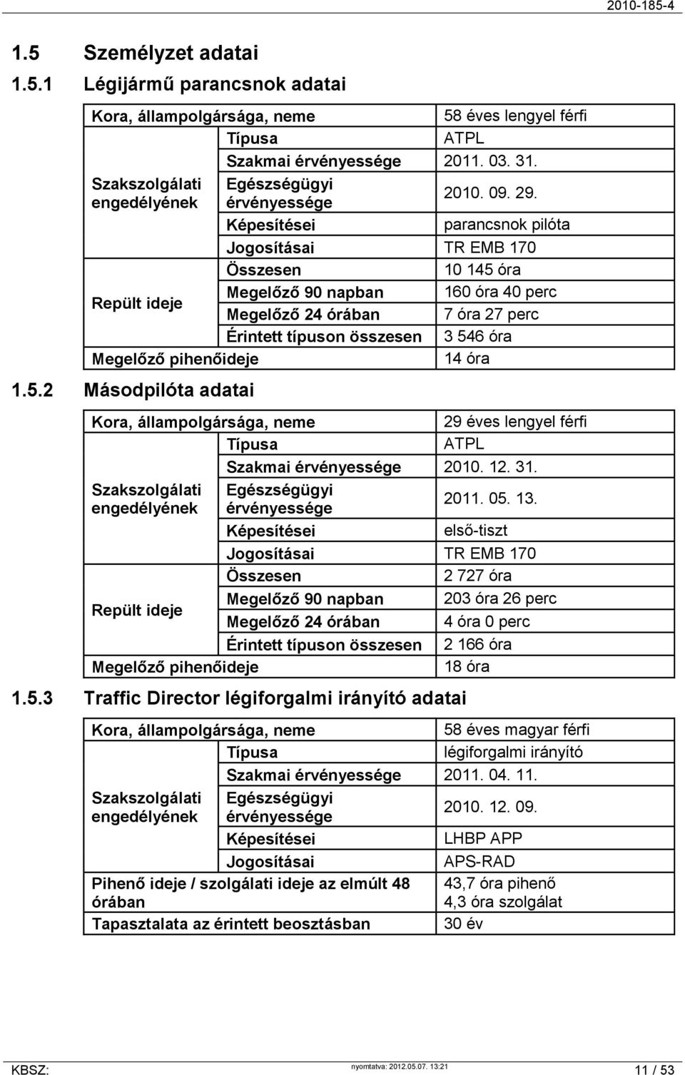 Képesítései parancsnok pilóta Jogosításai TR EMB 170 Összesen 10 145 óra Repült ideje Megelőző 90 napban 160 óra 40 perc Megelőző 24 órában 7 óra 27 perc Érintett típuson összesen 3 546 óra Megelőző