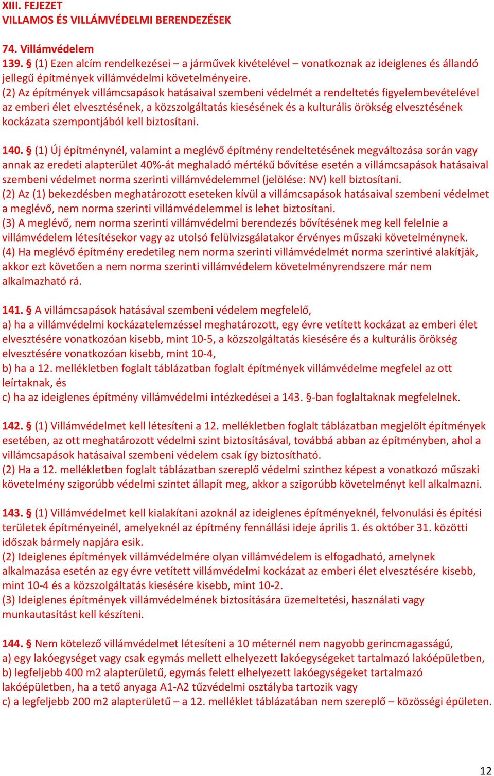 (2) Az építmények villámcsapások hatásaival szembeni védelmét a rendeltetés figyelembevételével az emberi élet elvesztésének, a közszolgáltatás kiesésének és a kulturális örökség elvesztésének