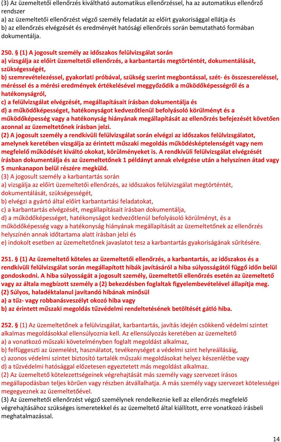 (1) A jogosult személy az időszakos felülvizsgálat során a) vizsgálja az előírt üzemeltetői ellenőrzés, a karbantartás megtörténtét, dokumentálását, szükségességét, b) szemrevételezéssel, gyakorlati