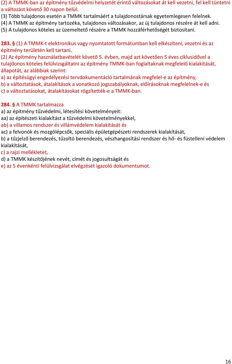 (5) A tulajdonos köteles az üzemeltető részére a TMMK hozzáférhetőségét biztosítani. 283.