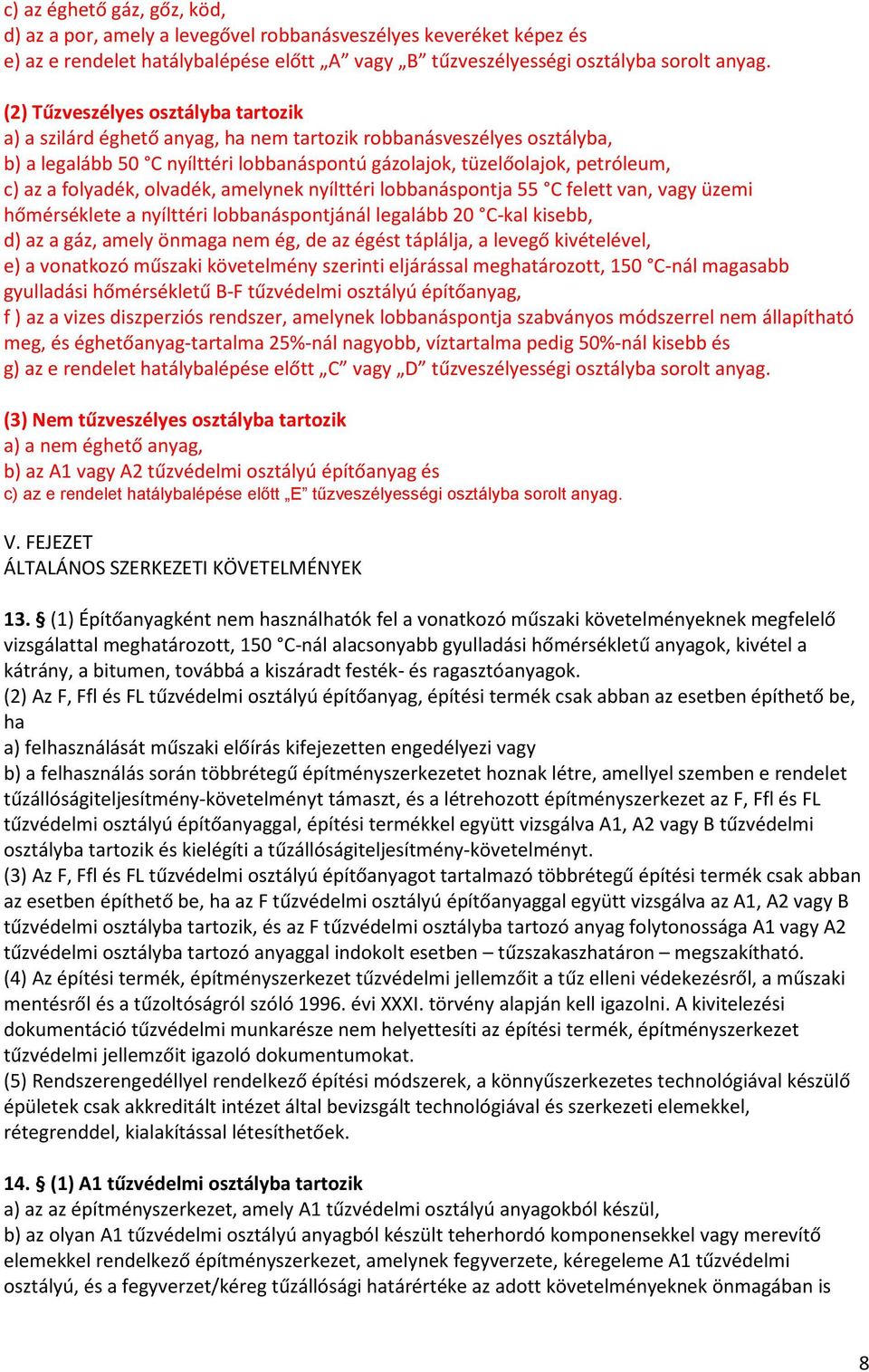 folyadék, olvadék, amelynek nyílttéri lobbanáspontja 55 C felett van, vagy üzemi hőmérséklete a nyílttéri lobbanáspontjánál legalább 20 C-kal kisebb, d) az a gáz, amely önmaga nem ég, de az égést