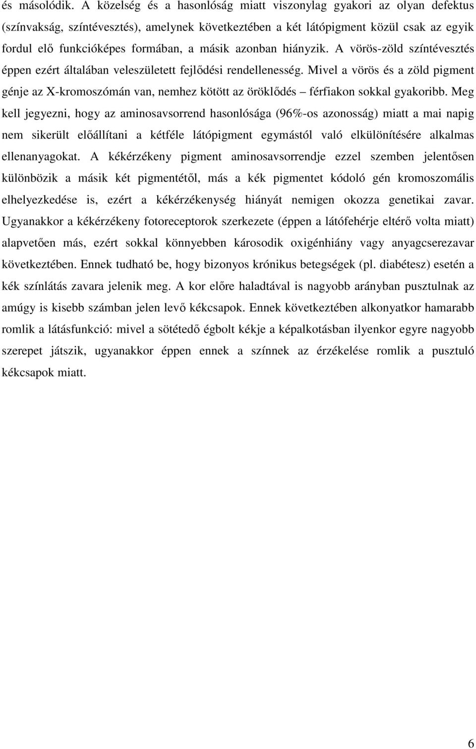 másik azonban hiányzik. A vörös-zöld színtévesztés éppen ezért általában veleszületett fejlődési rendellenesség.