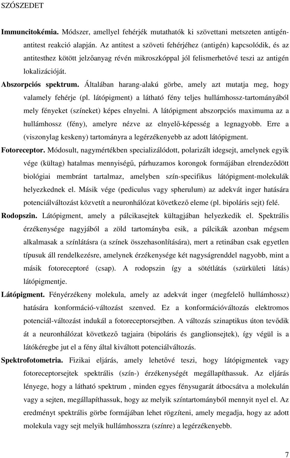 Általában harang-alakú görbe, amely azt mutatja meg, hogy valamely fehérje (pl. látópigment) a látható fény teljes hullámhossz-tartományából mely fényeket (színeket) képes elnyelni.