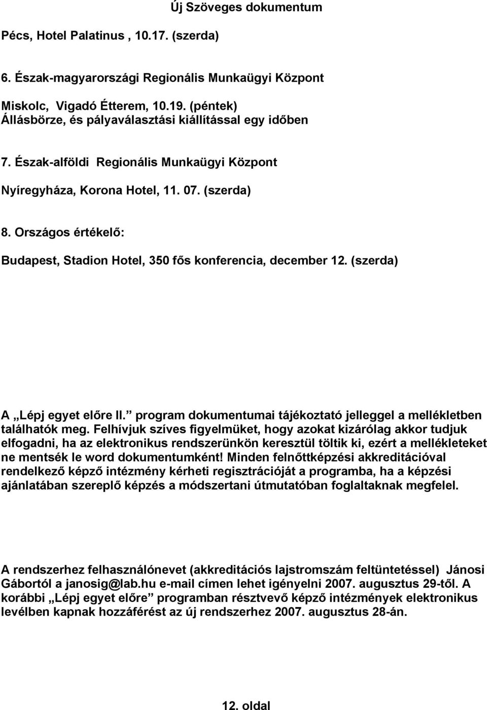 Országos értékelő: Budapest, Stadion Hotel, 350 fős konferencia, december 12. (szerda) A Lépj egyet előre II. program dokumentumai tájékoztató jelleggel a mellékletben találhatók meg.