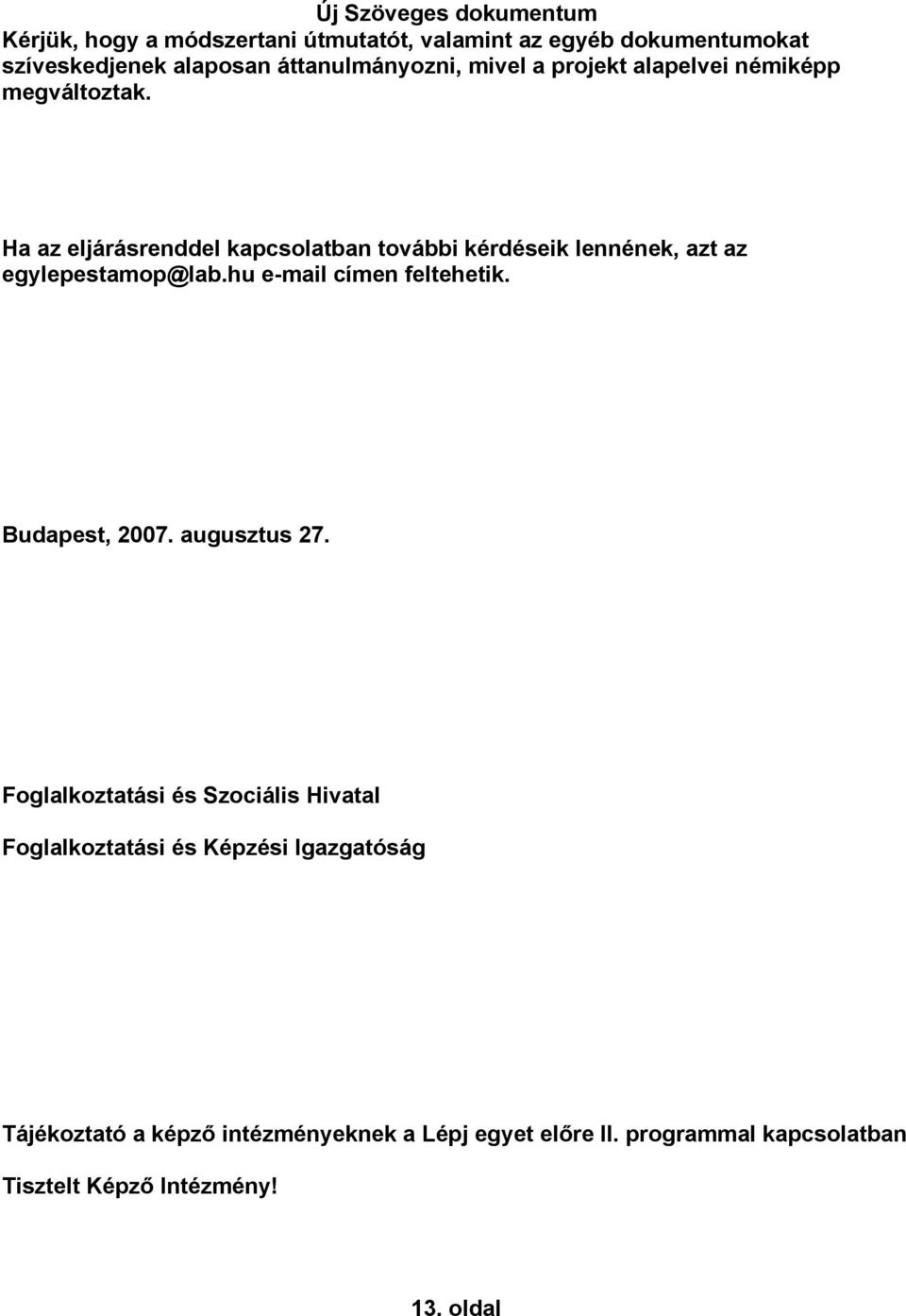 Ha az eljárásrenddel kapcsolatban további kérdéseik lennének, azt az egylepestamop@lab.hu e-mail címen feltehetik.