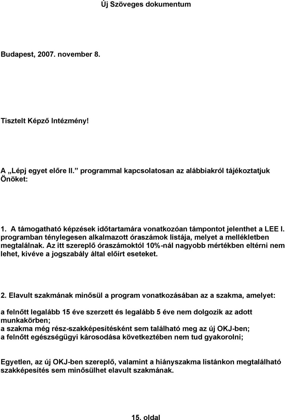 Az itt szereplő óraszámoktól 10%-nál nagyobb mértékben eltérni nem lehet, kivéve a jogszabály által előírt eseteket. 2.