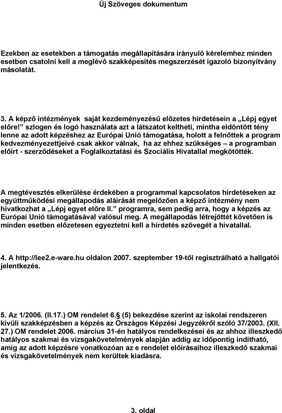 szlogen és logó használata azt a látszatot keltheti, mintha eldöntött tény lenne az adott képzéshez az Európai Unió támogatása, holott a felnőttek a program kedvezményezettjeivé csak akkor válnak, ha