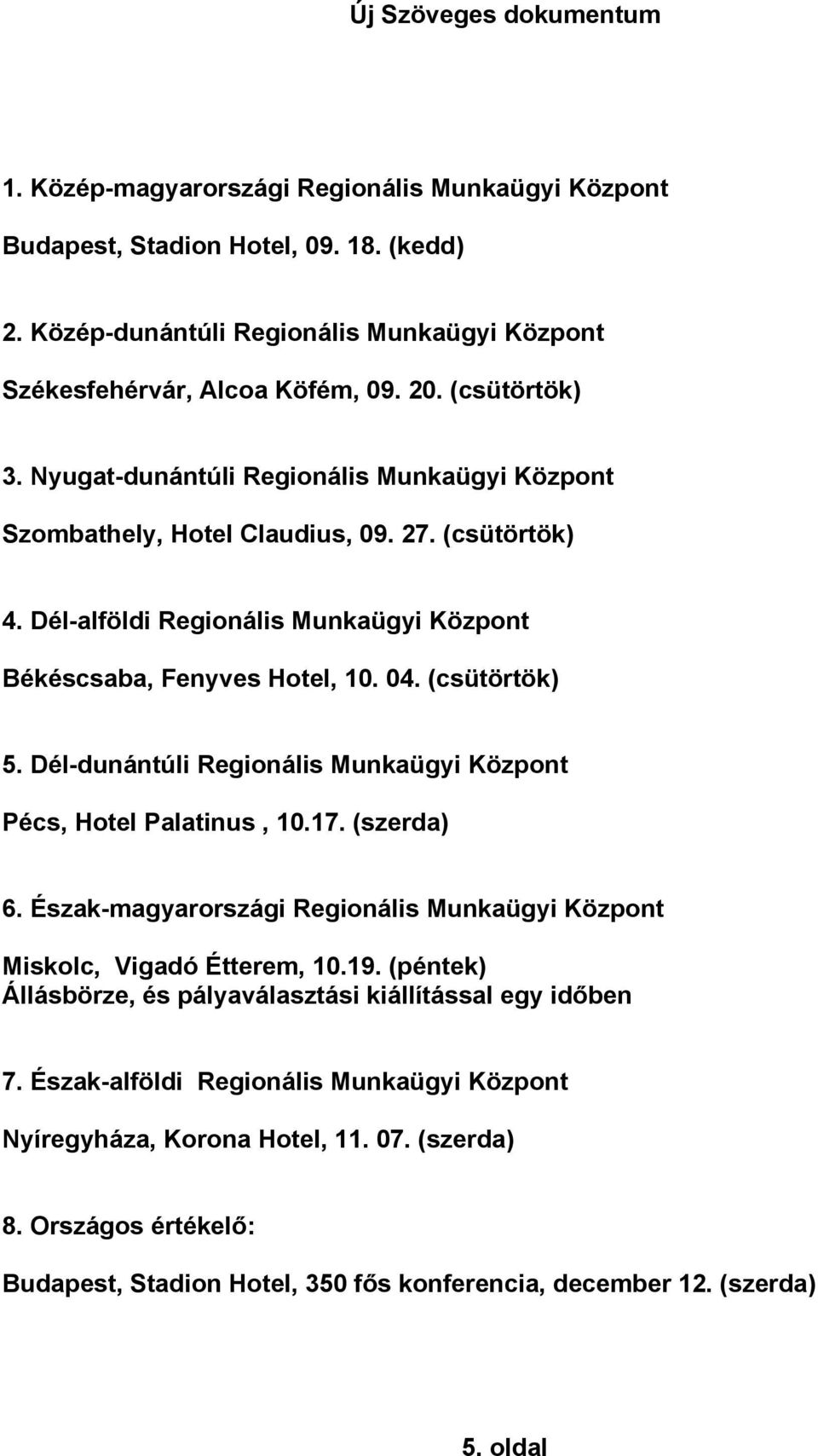 Dél-dunántúli Regionális Munkaügyi Központ Pécs, Hotel Palatinus, 10.17. (szerda) 6. Észak-magyarországi Regionális Munkaügyi Központ Miskolc, Vigadó Étterem, 10.19.