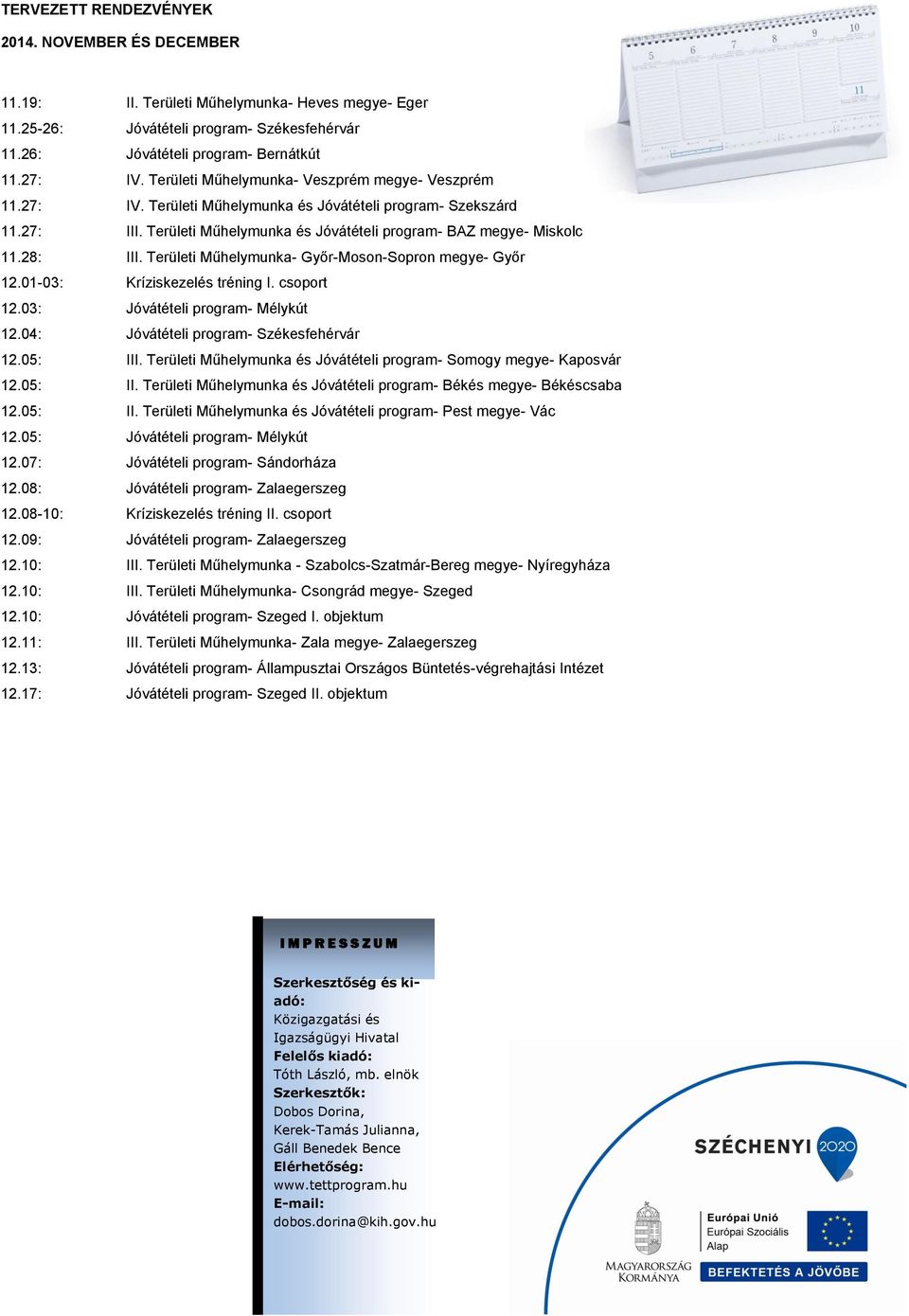 Területi Műhelymunka- Győr-Moson-Sopron megye- Győr 12.01-03: Kríziskezelés tréning I. csoport 12.03: Jóvátételi program- Mélykút 12.04: Jóvátételi program- Székesfehérvár 12.05: III.