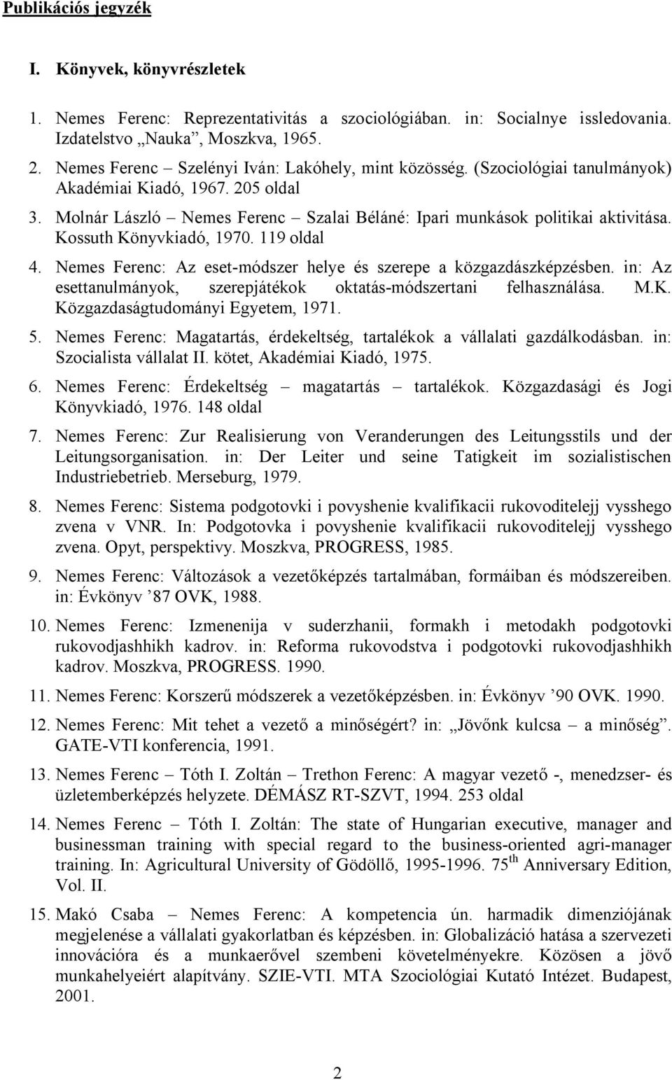 Kossuth Könyvkiadó, 1970. 119 oldal 4. Nemes Ferenc: Az eset-módszer helye és szerepe a közgazdászképzésben. in: Az esettanulmányok, szerepjátékok oktatás-módszertani felhasználása. M.K. Közgazdaságtudományi Egyetem, 1971.