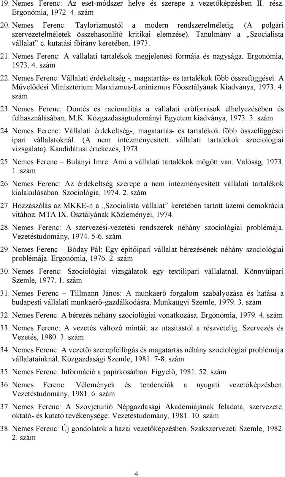Nemes Ferenc: A vállalati tartalékok megjelenési formája és nagysága. Ergonómia, 1973. 4. 22. Nemes Ferenc: Vállalati érdekeltség -, magatartás- és tartalékok főbb összefüggései.