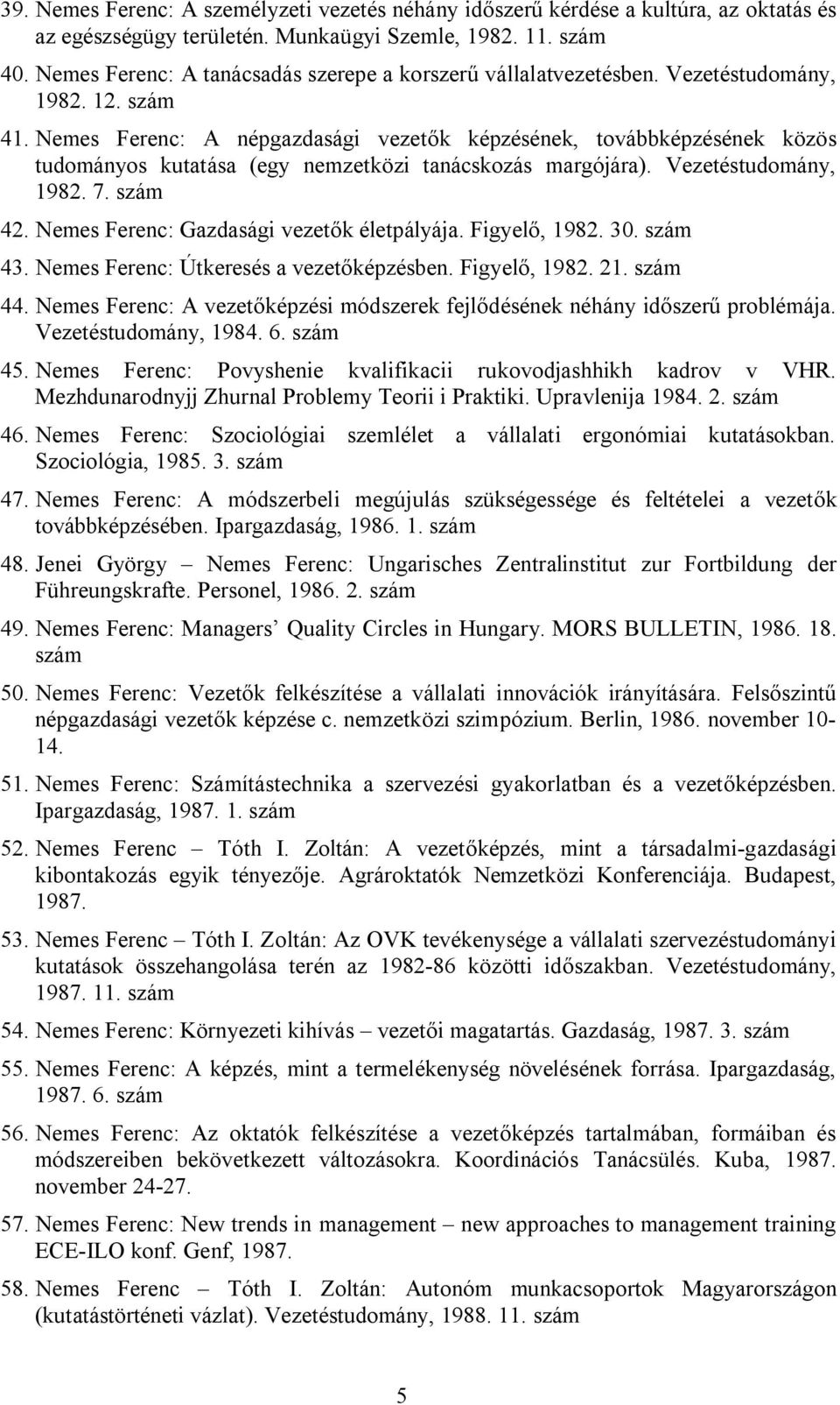 Nemes Ferenc: A népgazdasági vezetők képzésének, továbbképzésének közös tudományos kutatása (egy nemzetközi tanácskozás margójára). Vezetéstudomány, 1982. 7. 42.