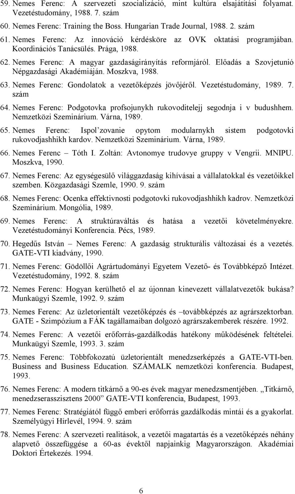 Előadás a Szovjetunió Népgazdasági Akadémiáján. Moszkva, 1988. 63. Nemes Ferenc: Gondolatok a vezetőképzés jövőjéről. Vezetéstudomány, 1989. 7. 64.