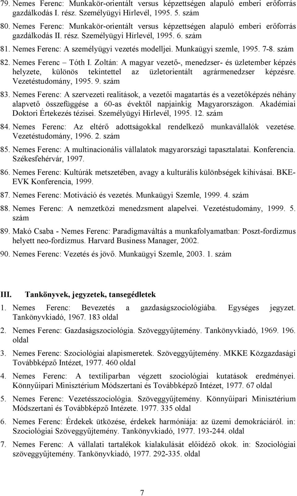 Munkaügyi szemle, 1995. 7-8. 82. Nemes Ferenc Tóth I. Zoltán: A magyar vezető-, menedzser- és üzletember képzés helyzete, különös tekintettel az üzletorientált agrármenedzser képzésre.