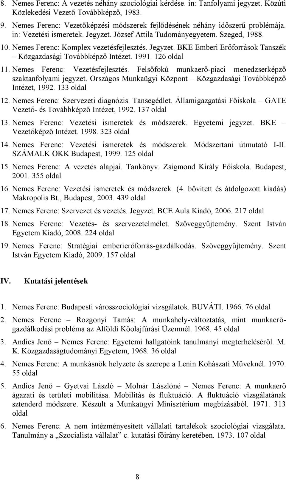 Nemes Ferenc: Komplex vezetésfejlesztés. Jegyzet. BKE Emberi Erőforrások Tanszék Közgazdasági Továbbképző Intézet. 1991. 126 oldal 11. Nemes Ferenc: Vezetésfejlesztés.