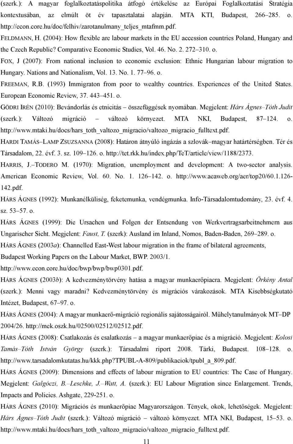 Comparative Economic Studies, Vol. 46. No. 2. 272 310. o. FOX, J (2007): From national inclusion to economic exclusion: Ethnic Hungarian labour migration to Hungary. Nations and Nationalism, Vol. 13.