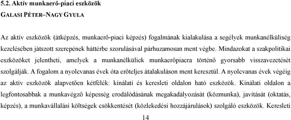 A fogalom a nyolcvanas évek óta erőteljes átalakuláson ment keresztül. A nyolcvanas évek végéig az aktív eszközök alapvetően kétfélék: kínálati és keresleti oldalon ható eszközök.