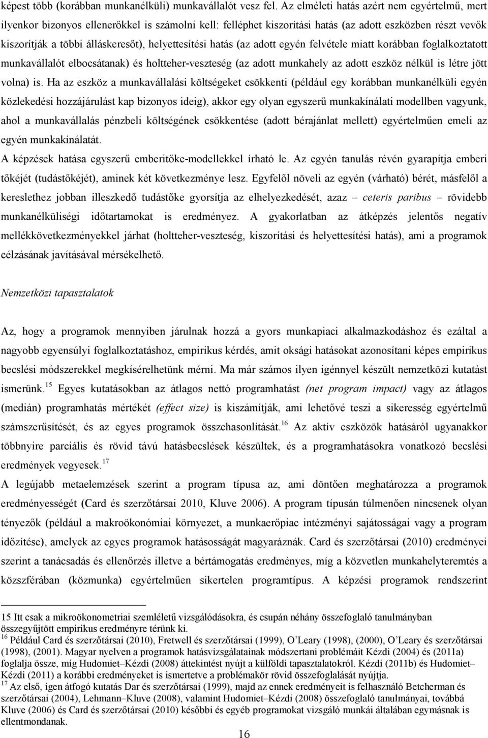 helyettesítési hatás (az adott egyén felvétele miatt korábban foglalkoztatott munkavállalót elbocsátanak) és holtteher-veszteség (az adott munkahely az adott eszköz nélkül is létre jött volna) is.