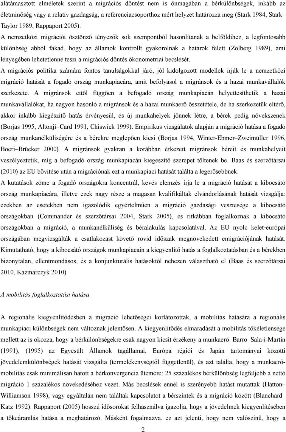 A nemzetközi migrációt ösztönző tényezők sok szempontból hasonlítanak a belföldihez, a legfontosabb különbség abból fakad, hogy az államok kontrollt gyakorolnak a határok felett (Zolberg 1989), ami