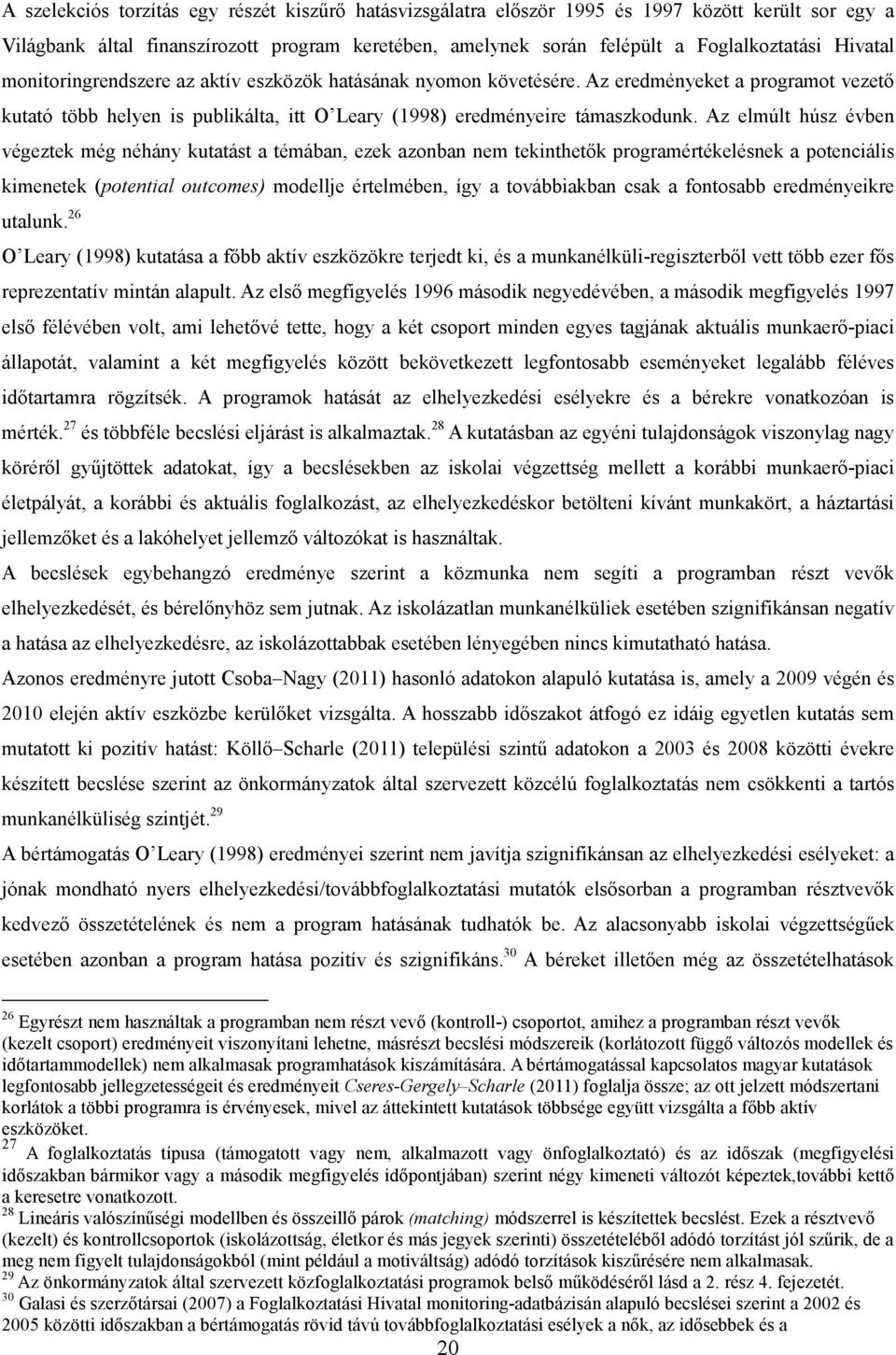 Az elmúlt húsz évben végeztek még néhány kutatást a témában, ezek azonban nem tekinthetők programértékelésnek a potenciális kimenetek (potential outcomes) modellje értelmében, így a továbbiakban csak