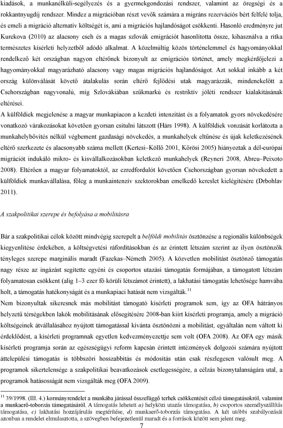 Hasonló eredményre jut Kurekova (2010) az alacsony cseh és a magas szlovák emigrációt hasonlította össze, kihasználva a ritka természetes kísérleti helyzetből adódó alkalmat.