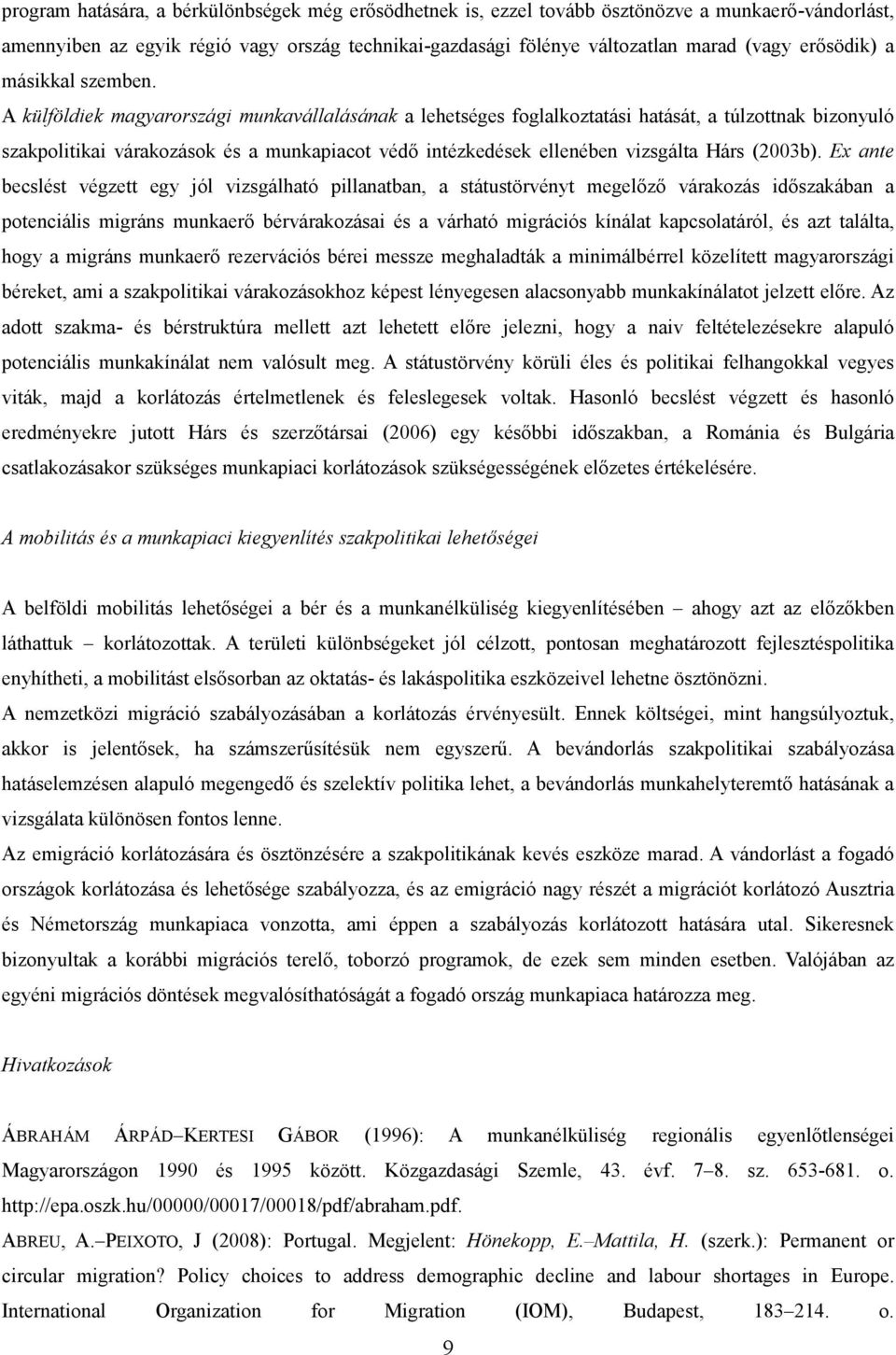 A külföldiek magyarországi munkavállalásának a lehetséges foglalkoztatási hatását, a túlzottnak bizonyuló szakpolitikai várakozások és a munkapiacot védő intézkedések ellenében vizsgálta Hárs (2003b).