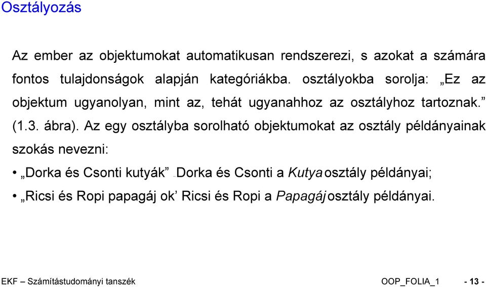 Az egy osztályba sorolható objektumokat az osztály példányainak szokás nevezni: Dorka és Csonti kutyák Dorka és Csonti a