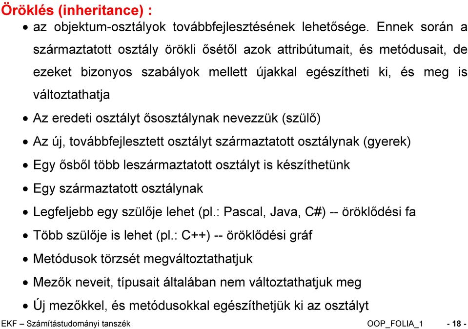 ősosztálynak nevezzük (szülő) Az új, továbbfejlesztett osztályt származtatott osztálynak (gyerek) Egy ősből több leszármaztatott osztályt is készíthetünk Egy származtatott osztálynak Legfeljebb