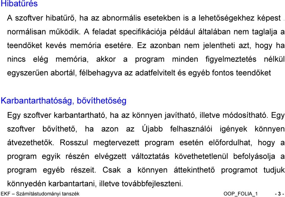 bővíthetőség Egy szoftver karbantartható, ha az könnyen javítható, illetve módosítható. Egy szoftver bővíthető, ha azon az Újabb felhasználói igények könnyen átvezethetők.