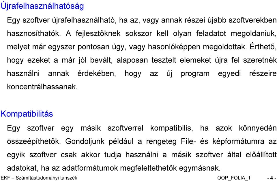 Érthető, hogy ezeket a már jól bevált, alaposan tesztelt elemeket újra fel szeretnék használni annak érdekében, hogy az új program egyedi részeire koncentrálhassanak.