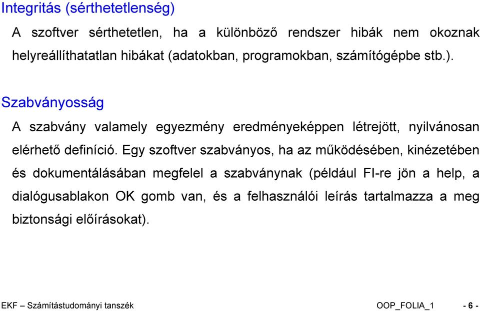 Egy szoftver szabványos, ha az működésében, kinézetében és dokumentálásában megfelel a szabványnak (például FI-re jön a help, a