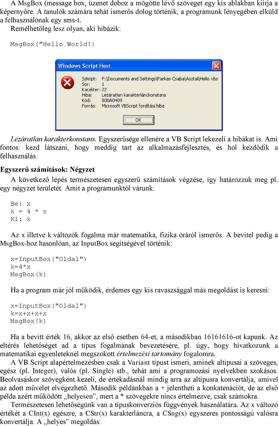 Egyszerűsége ellenére a VB Script lekezeli a hibákat is. Ami fontos: kezd látszani, hogy meddig tart az alkalmazásfejlesztés, és hol kezdődik a felhasználás.