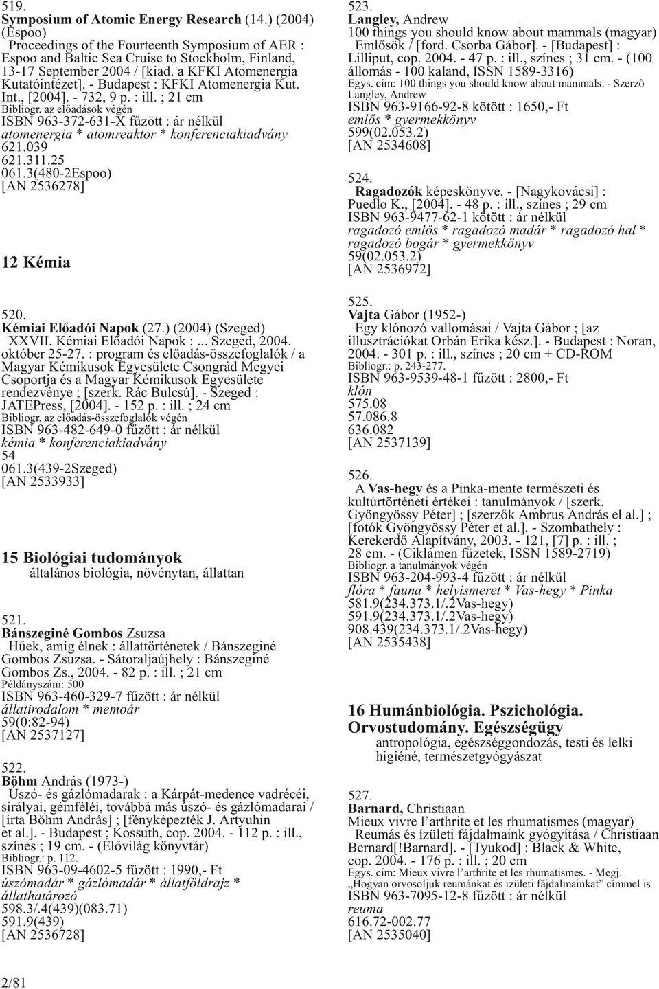 az elõadások végén ISBN 963-372-631-X fûzött : ár nélkül atomenergia * atomreaktor * konferenciakiadvány 621.039 621.311.25 061.3(480-2Espoo) [AN 2536278] 12 Kémia 520. Kémiai Elõadói Napok (27.