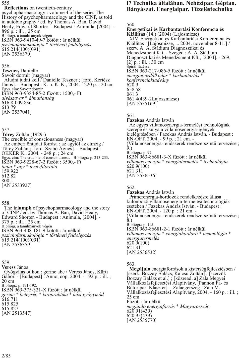 a tanulmányok végén ISBN 963-9410-49-7 kötött : ár nélkül pszichofarmakológia * történeti feldolgozás 615.214(100)(091) [AN 2536370] 556.