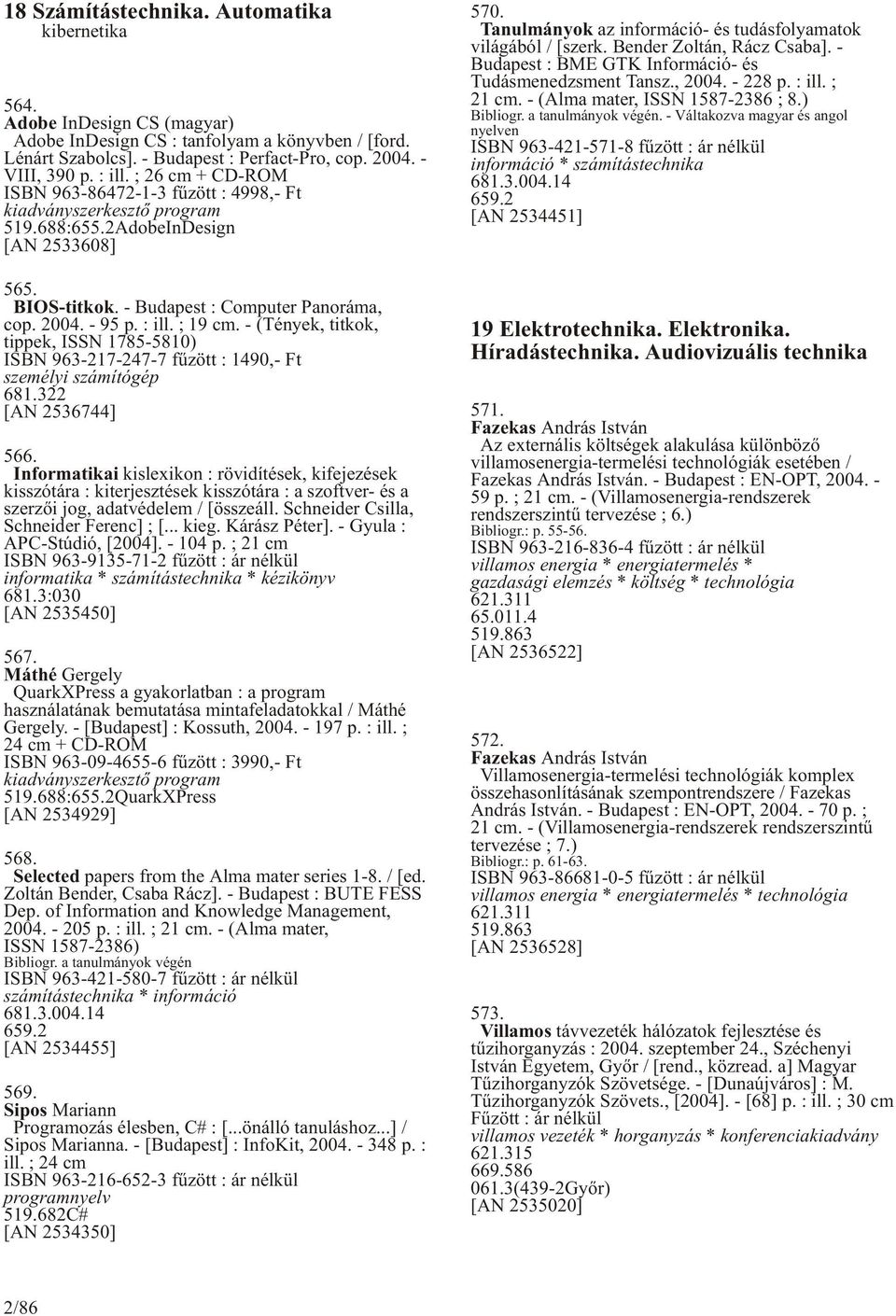 : ill. ; 19 cm. - (Tények, titkok, tippek, ISSN 1785-5810) ISBN 963-217-247-7 fûzött : 1490,- Ft személyi számítógép 681.322 [AN 2536744] 566.