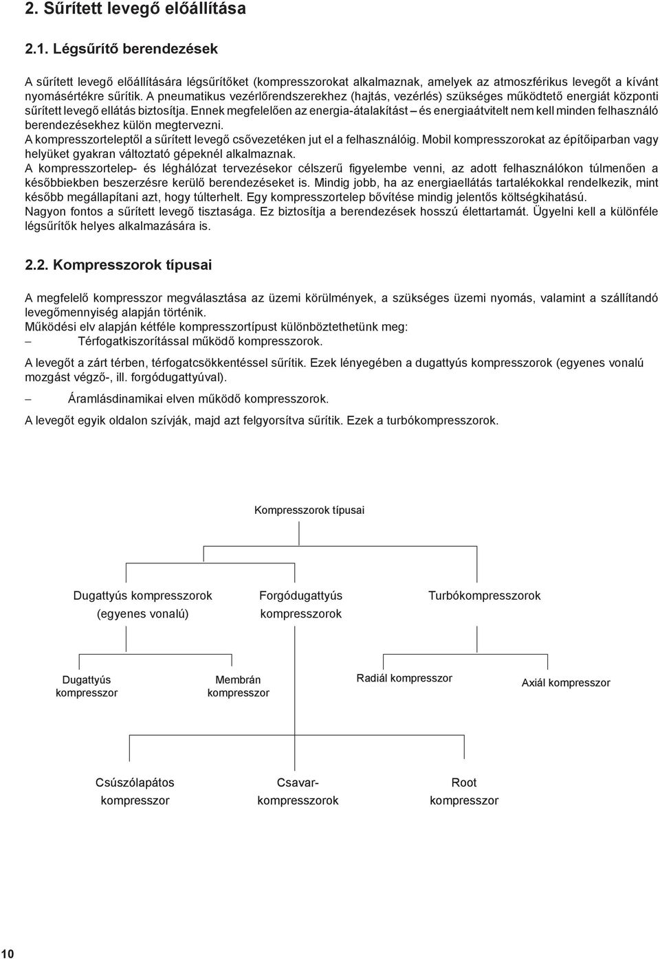 Ennek megfelelően az energia-átalakítást és energiaátvitelt nem kell minden felhasználó berendezésekhez külön megtervezni. A kompresszorteleptől a sűrített levegő csővezetéken jut el a felhasználóig.