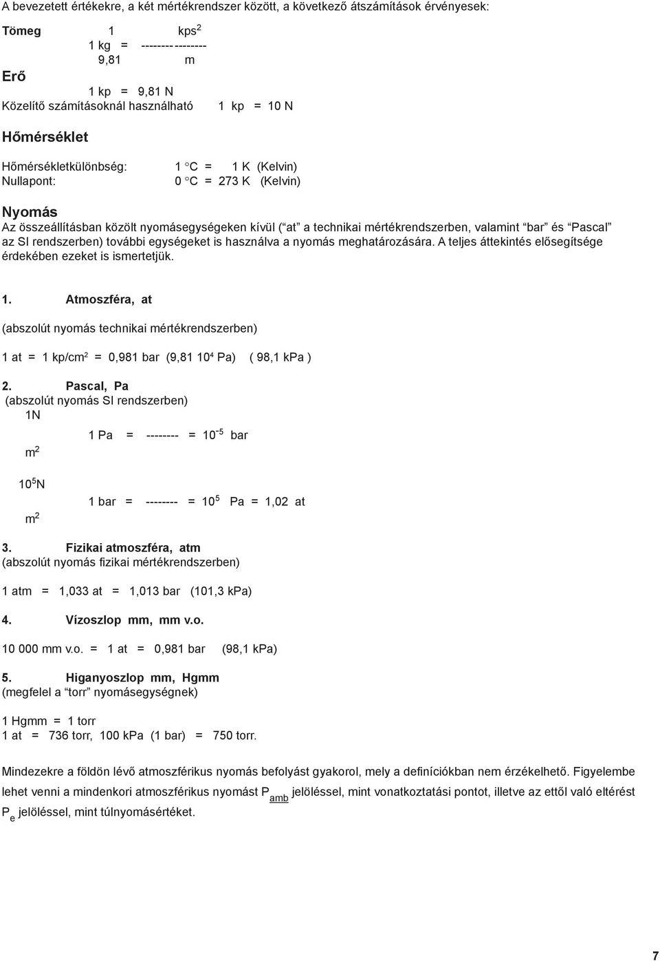 Pascal az SI rendszerben) további egységeket is használva a nyomás meghatározására. A teljes áttekintés elősegítsége érdekében ezeket is ismertetjük. 1.