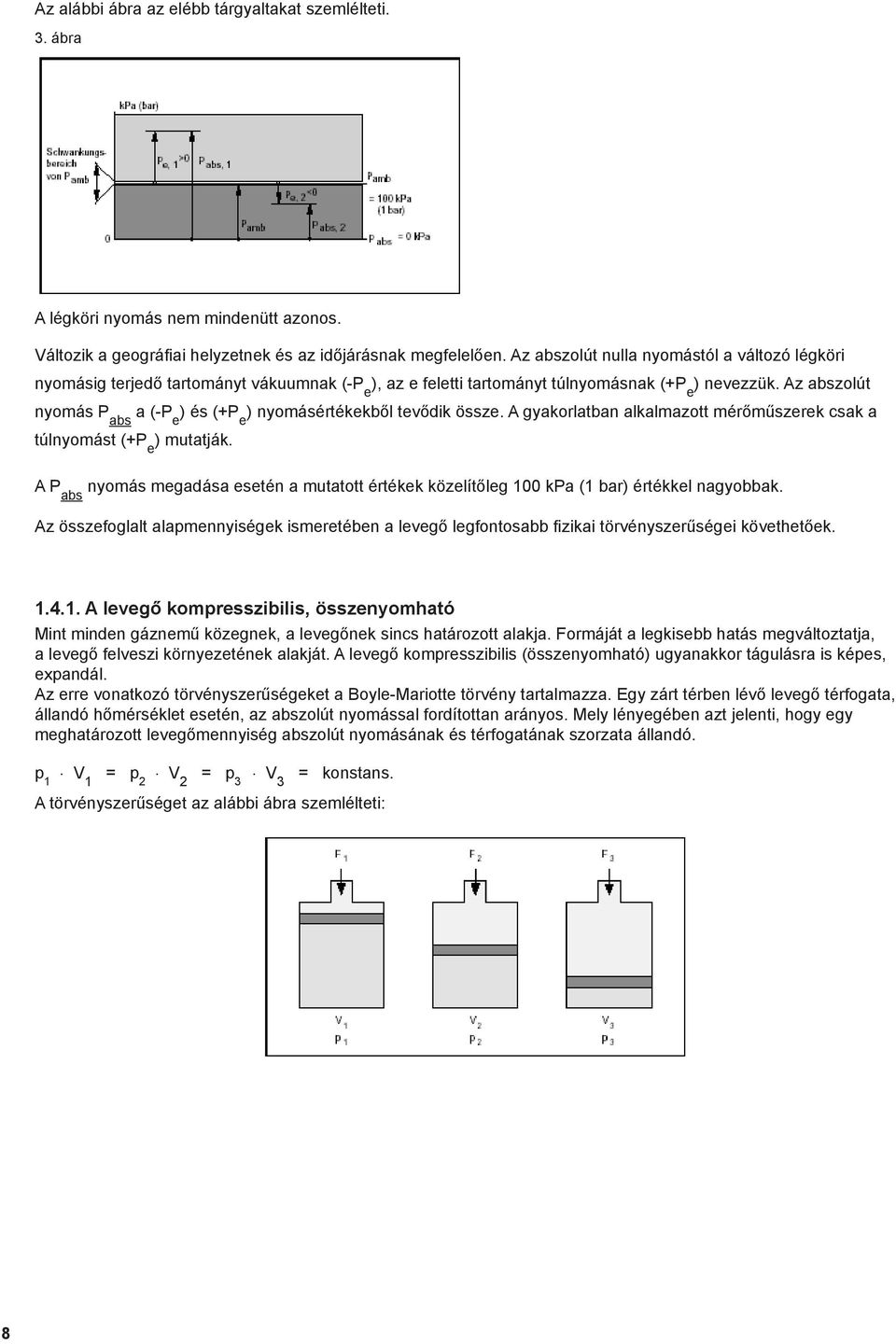 Az abszolút nyomás P abs a (-P e ) és (+P e ) nyomásértékekből tevődik össze. A gyakorlatban alkalmazott mérőműszerek csak a túlnyomást (+P e ) mutatják.