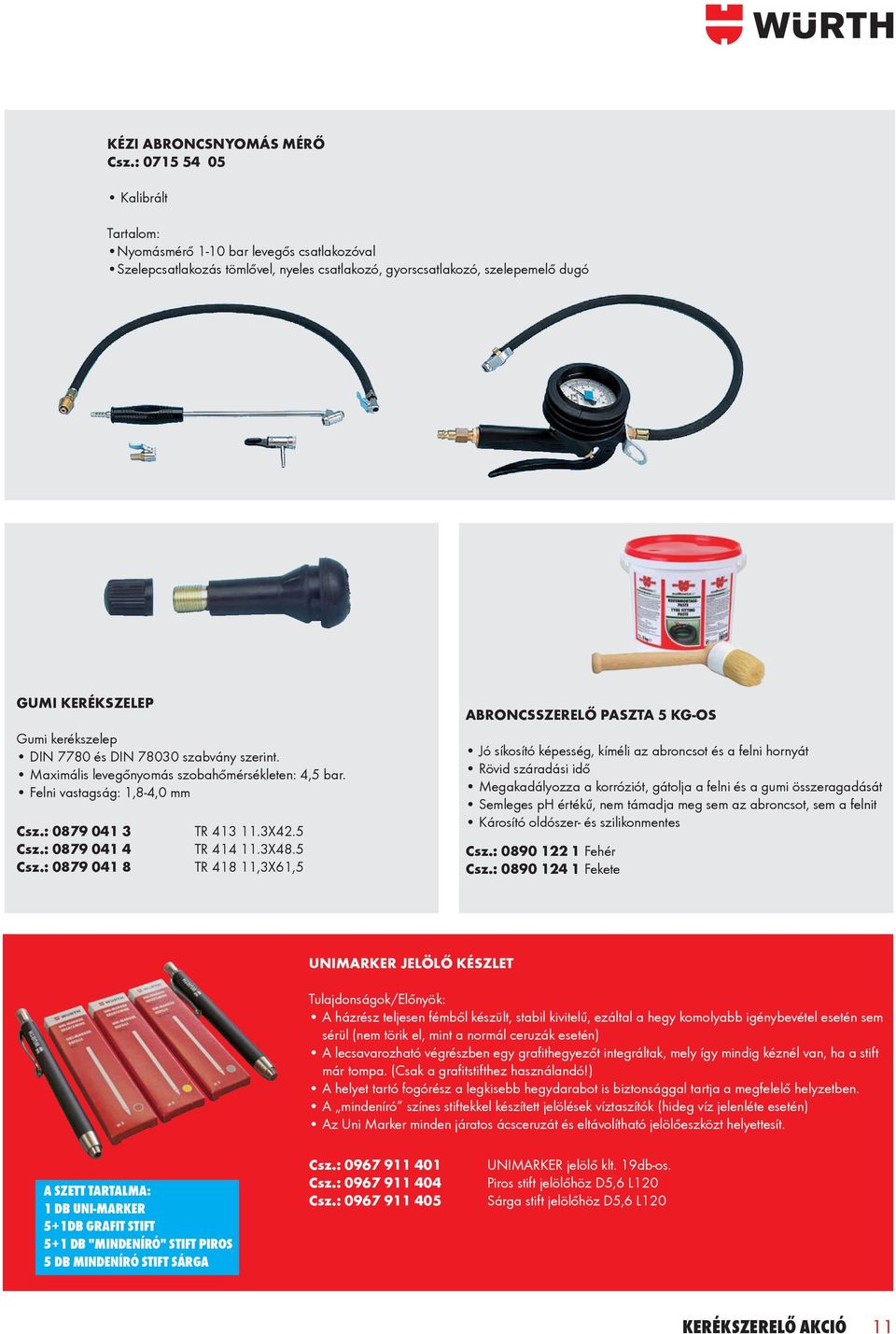 és DIN 78030 szabvány szerint. Maximális levegőnyomás szobahőmérsékleten: 4,5 bar. Felni vastagság: 1,8-4,0 mm Csz.: 0879 041 3 Csz.: 0879 041 4 Csz.: 0879 041 8 TR 413 11.3X42.5 TR 414 11.3X48.