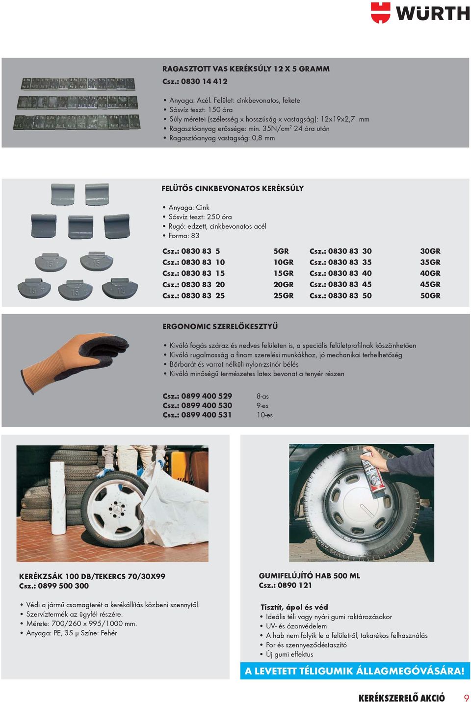 35N/cm 2 24 óra után Ragasztóanyag vastagság: 0,8 mm FELÜTŐS CINKBEVONATOS KERÉKSÚLY Anyaga: Cink Sósvíz teszt: 250 óra Rugó: edzett, cinkbevonatos acél Forma: 83 Csz.: 0830 83 5 Csz.: 0830 83 10 Csz.