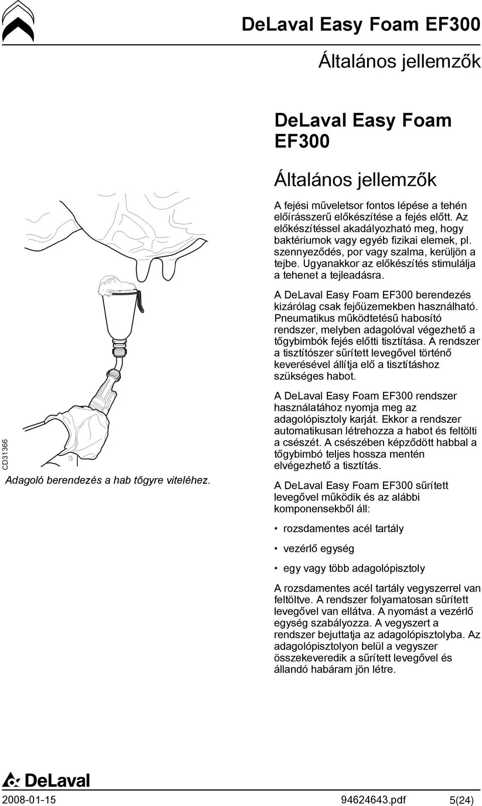 A DeLaval Easy Foam EF300 berendezés kizárólag csak fejőüzemekben használható. Pneumatikus működtetésű habosító rendszer, melyben adagolóval végezhető a tőgybimbók fejés előtti tisztítása.