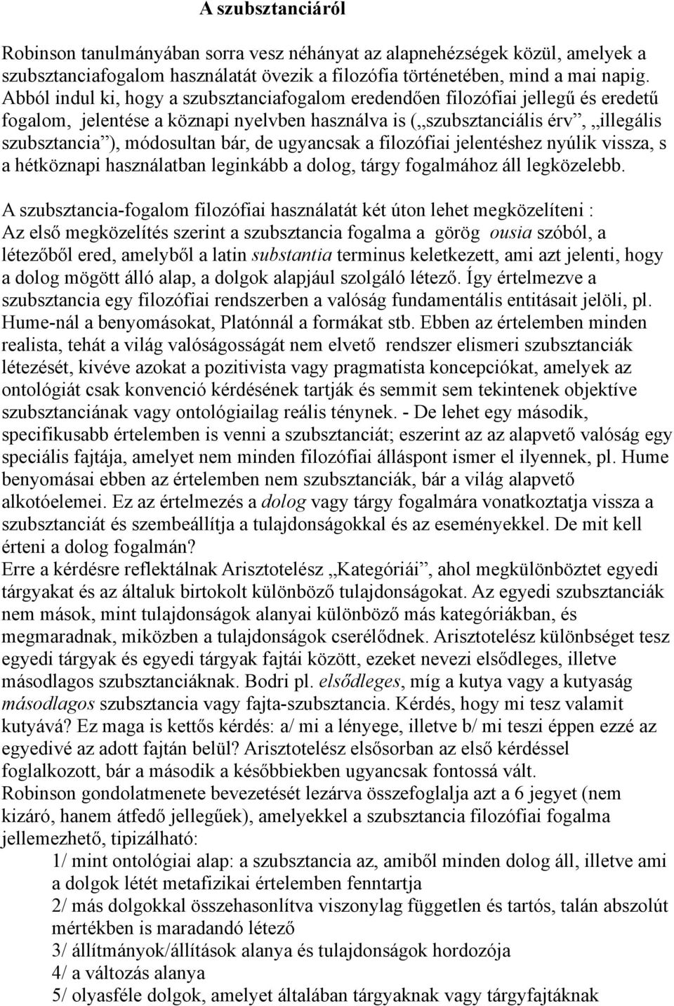 de ugyancsak a filozófiai jelentéshez nyúlik vissza, s a hétköznapi használatban leginkább a dolog, tárgy fogalmához áll legközelebb.