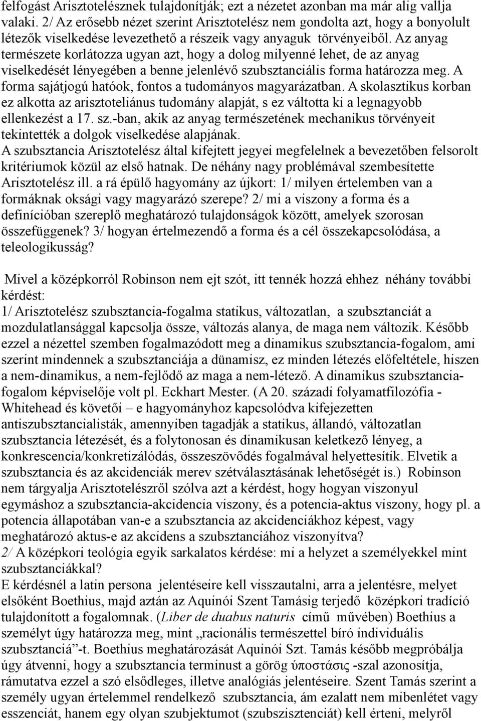 Az anyag természete korlátozza ugyan azt, hogy a dolog milyenné lehet, de az anyag viselkedését lényegében a benne jelenlévő szubsztanciális forma határozza meg.