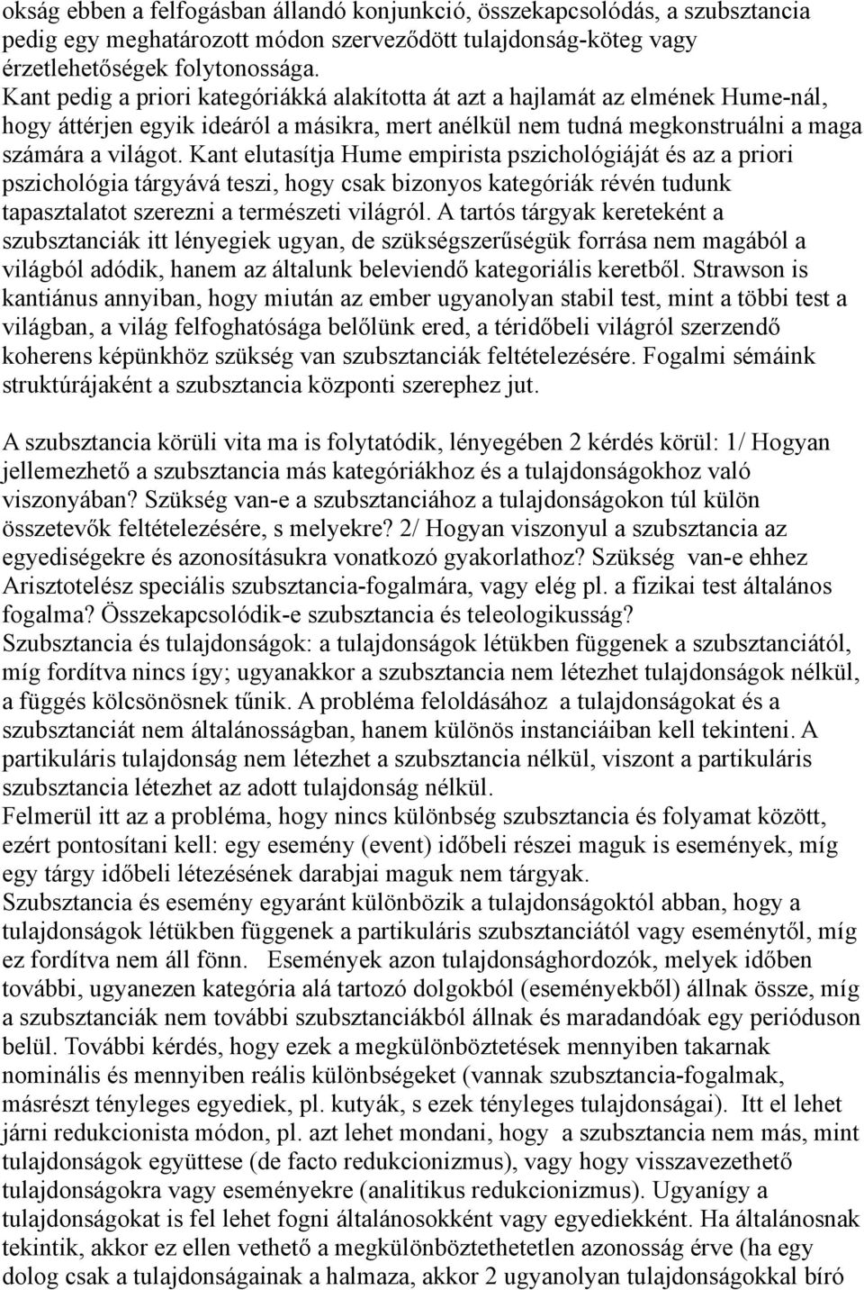 Kant elutasítja Hume empirista pszichológiáját és az a priori pszichológia tárgyává teszi, hogy csak bizonyos kategóriák révén tudunk tapasztalatot szerezni a természeti világról.