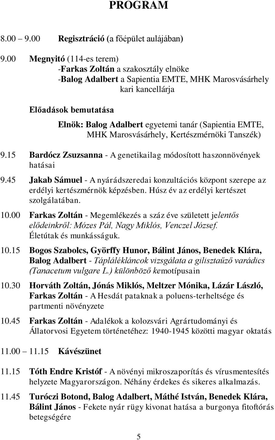 (Sapientia EMTE, MHK Marosvásárhely, Kertészmérnöki Tanszék) 9.15 Bardócz Zsuzsanna - A genetikailag módosított haszonnövények hatásai 9.