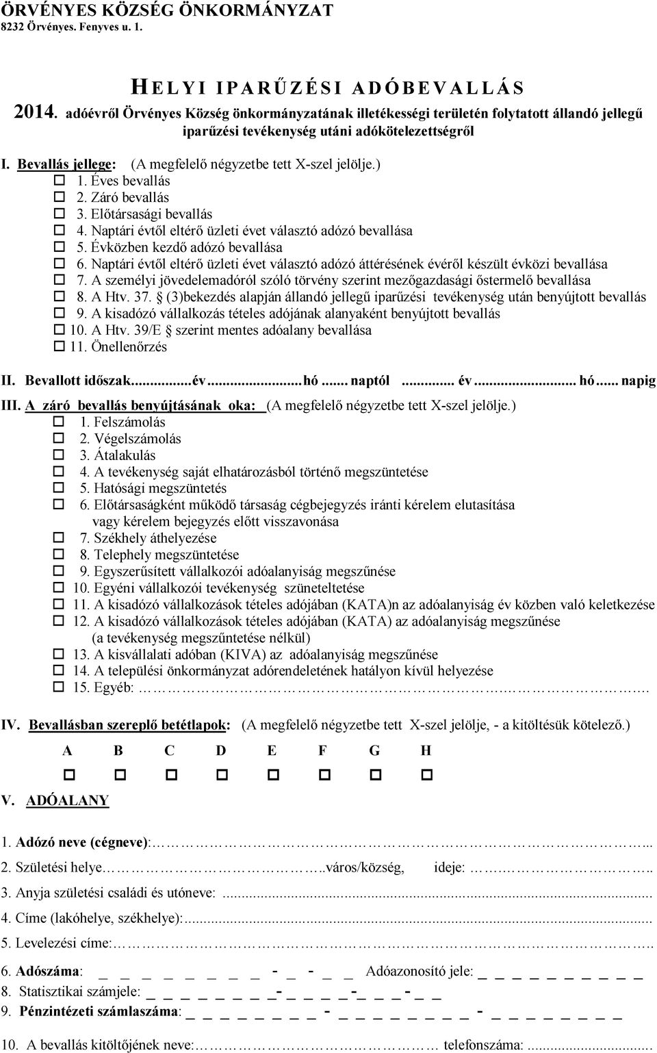 Bevallás jellege: (A megfelelő négyzetbe tett X-szel jelölje.) 1. Éves bevallás 2. Záró bevallás 3. Előtársasági bevallás 4. Naptári évtől eltérő üzleti évet választó adózó bevallása 5.