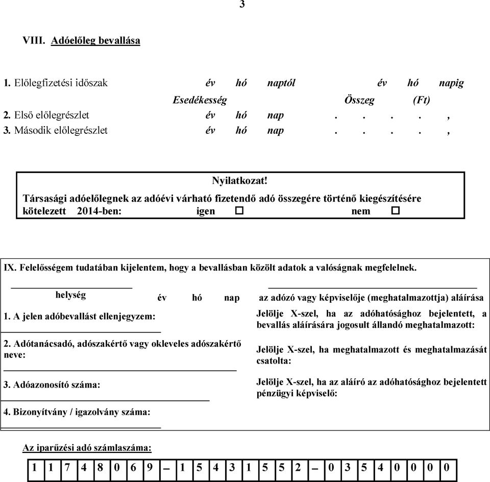 Felelősségem tudatában kijelentem, hogy a bevallásban közölt adatok a valóságnak megfelelnek. helység év hó nap 1. A jelen adóbevallást ellenjegyzem: 2.