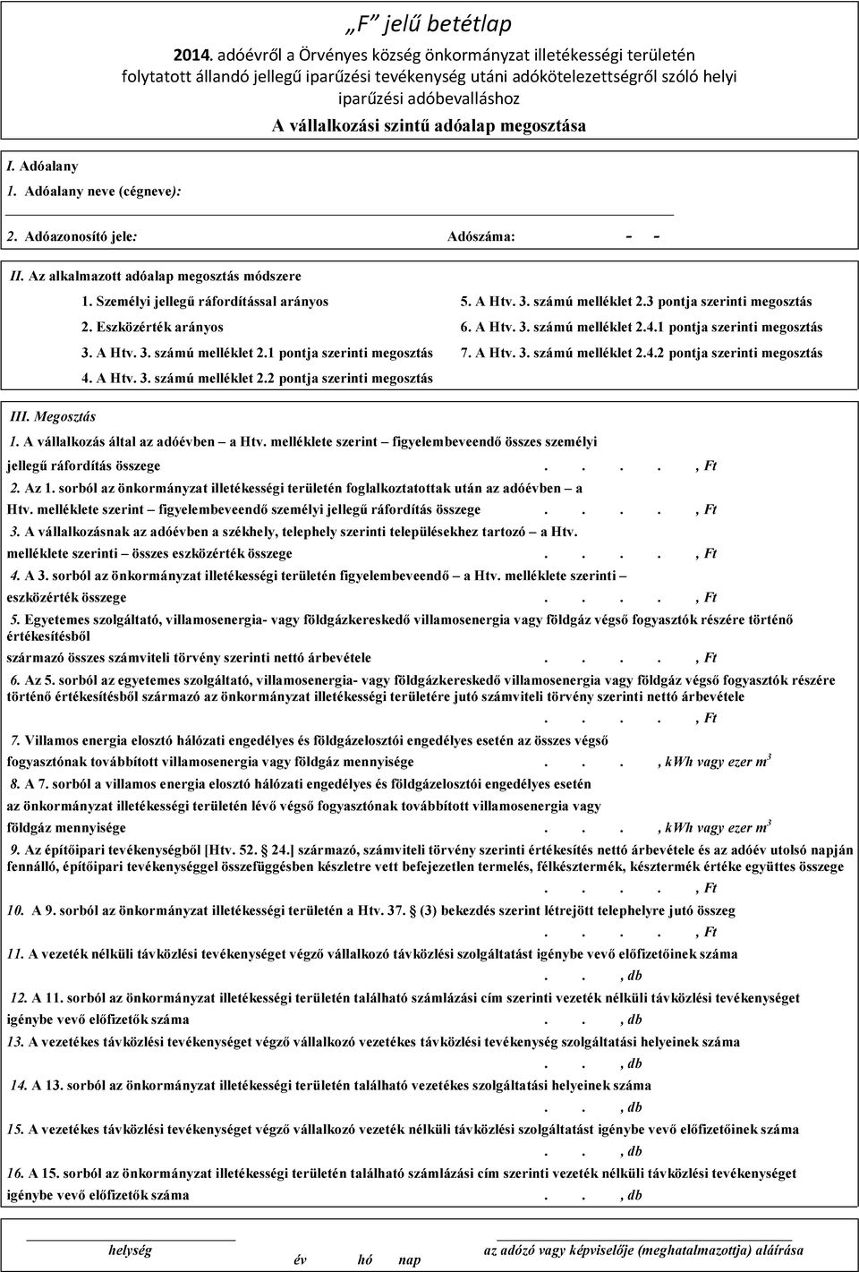 adóalap megosztása I. Adóalany 1. Adóalany neve (cégneve): 2. Adóazonosító jele: Adószáma: II. Az alkalmazott adóalap megosztás módszere 1. Személyi jellegű ráfordítással arányos 5. A Htv. 3.