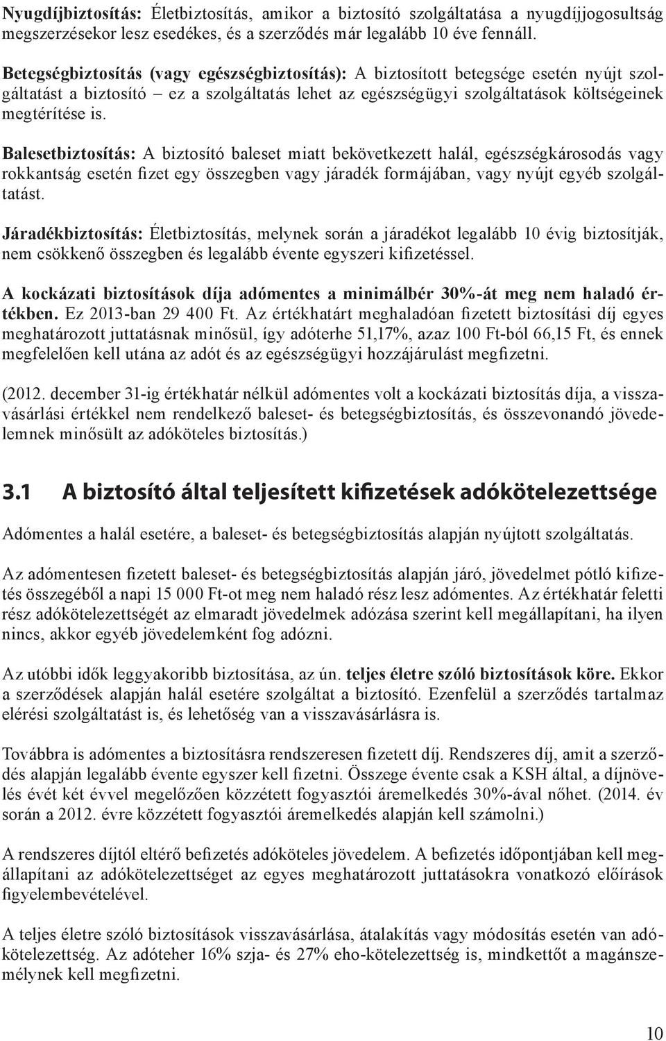 Balesetbiztosítás: A biztosító baleset miatt bekövetkezett halál, egészségkárosodás vagy rokkantság esetén fizet egy összegben vagy járadék formájában, vagy nyújt egyéb szolgáltatást.