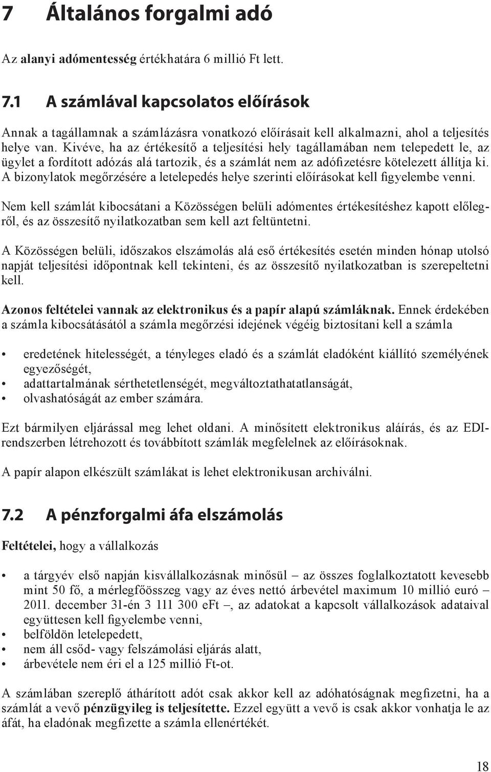 Kivéve, ha az értékesítő a teljesítési hely tagállamában nem telepedett le, az ügylet a fordított adózás alá tartozik, és a számlát nem az adófizetésre kötelezett állítja ki.